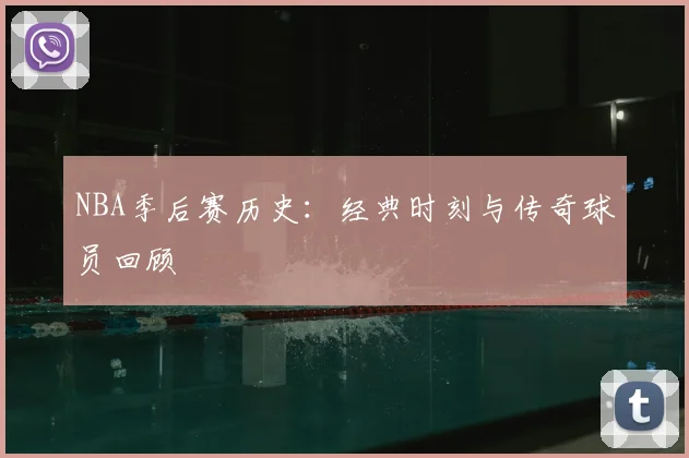 NBA季后赛历史:经典时刻与传奇球员回顾